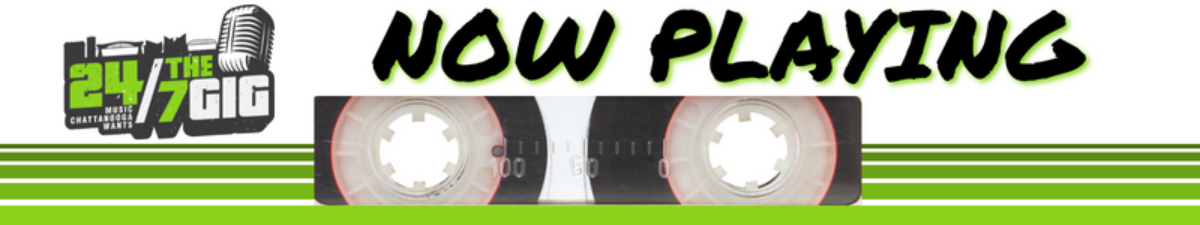 247 The Gig - Chattanooga's Music - Now Playing